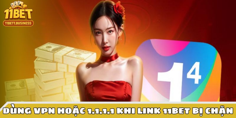 Khi link truy cập nhà cái bị chặn bạn nên dùng thêm VPN hoặc 1.1.1.1 