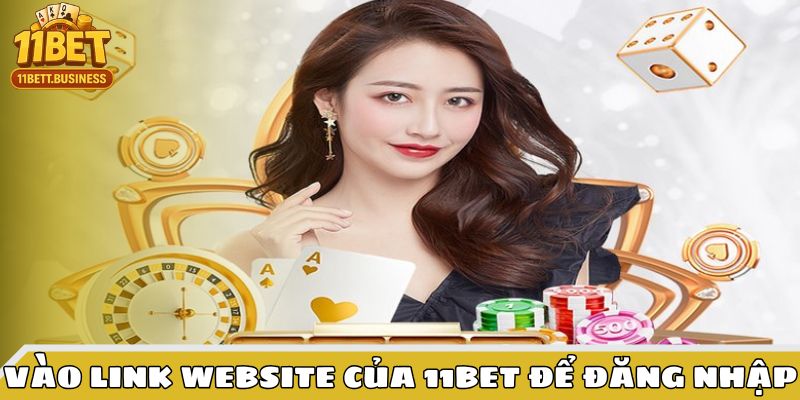 Người chơi cần vào link 11bet để bắt đầu truy cập tài khoản
